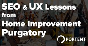 SEO and UX Lessons from Home Improvement Purgatory - Portent