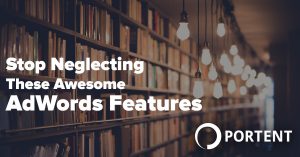 Stop Neglecting These Awesome AdWords Features